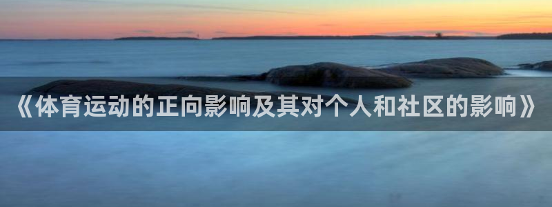 制胜体育新版本官网：《体育运动的正向影响及其对个人和社区的影响》