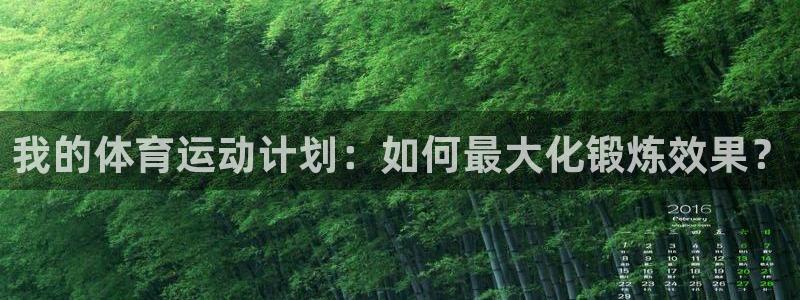 制胜体育为什么停播：我的体育运动计划：如何最大化锻炼效果？