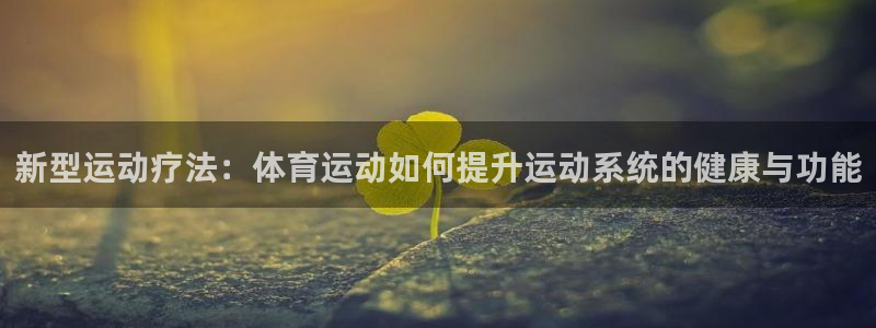制胜体育能免费直播吗：新型运动疗法：体育运动如何提升运动系统的健康与功能